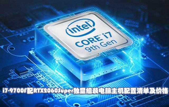 九代酷睿i7-9700F配RTX2060Super獨顯組裝電腦主機配置清單及價格