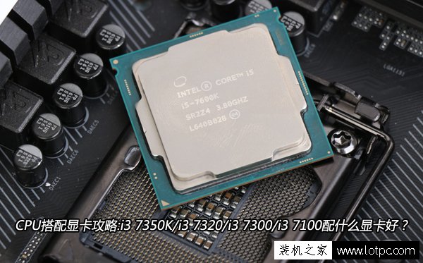 CPU搭配顯卡攻略:i3 7350K/i3 7320/i3 7300/i3 7100配什么顯卡好？