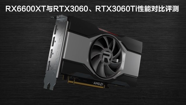 RX6600XT顯卡相當于什么N卡？與RTX3060、RTX3060Ti性能對比評測