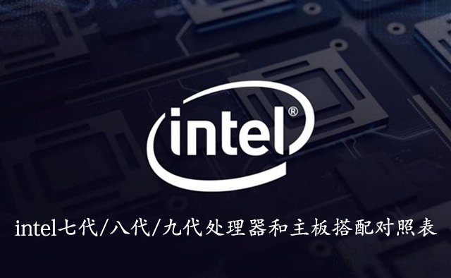 CPU和主板怎么搭配？intel七代/八代/九代處理器和主板搭配對照表
