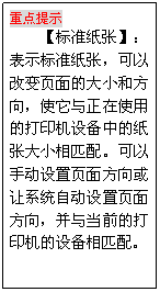 文本框: 重點提示
【標準紙張】：表示標準紙張，可以改變頁面的大小和方向，使它與正在使用的打印機設備中的紙張大小相匹配?？梢允謩釉O置頁面方向或讓系統自動設置頁面方向，并與當前的打印機的設備相匹配。
